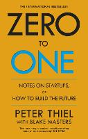 Zero to One: Notes on Start Ups, or How to Build the Future