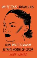 White Tears Brown Scars: How White Feminism Betrays Women of Colour