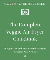 Complete Veggie Air Fryer Cookbook, The: 75 Vegetarian and Vegan-Friendly Recipes, Perfect for Your Air Fryer