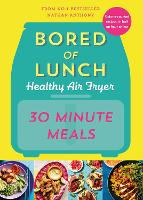 Bored of Lunch Healthy Air Fryer: 30 Minute Meals