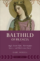 Balthild of Francia: Anglo-Saxon Slave, Merovingian Queen, and Abolitionist Saint