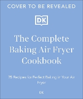 Complete Baking Air Fryer Cookbook, The: 75 Baking Recipes Perfect for Your Air Fryer