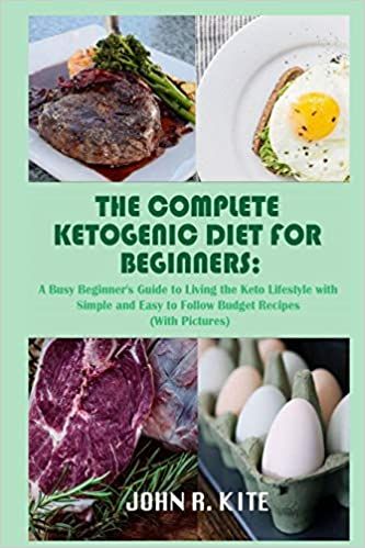 The Complete Ketogenic Diet for Beginners: A Busy Beginner's Guide to Living the Keto Lifestyle