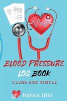  Blood Pressure Log Book: Record And Monitor Blood Pressure At Home To Track Heart Rate Systolic...