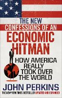 New Confessions of an Economic Hit Man, The: How America really took over the world