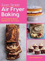 Super Simple Air Fryer Baking: 60 Favourite Bakes Perfect for Air Fryers