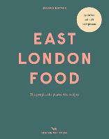 East London Food (Second Edition): The people, the places, the recipes