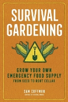 Survival Gardening: Grow Your Own Emergency Food Supply, from Seed to Root Cellar