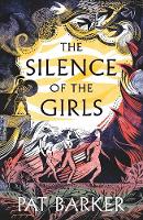 The Silence of the Girls: A retelling of the classic Greek myth, Troy, from the Booker prize-winning author of Regeneration (ePub eBook)