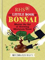 RHS The Little Book of Bonsai: Master the Art of Growing Miniature Trees