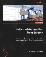  Industrial Automation from Scratch: A hands-on guide to using sensors, actuators, PLCs, HMIs, and SCADA to...