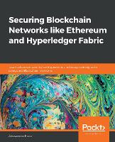  Securing Blockchain Networks like Ethereum and Hyperledger Fabric: Learn advanced security configurations and design principles to...