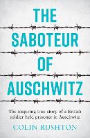 Saboteur of Auschwitz, The: A British POW's Eyewitness Account