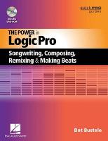 Power in Logic Pro, The: Songwriting, Composing, Remixing and Making Beats