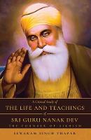  Critical Study of The Life and Teachings of Sri Guru Nanak Dev, A: The Founder of...